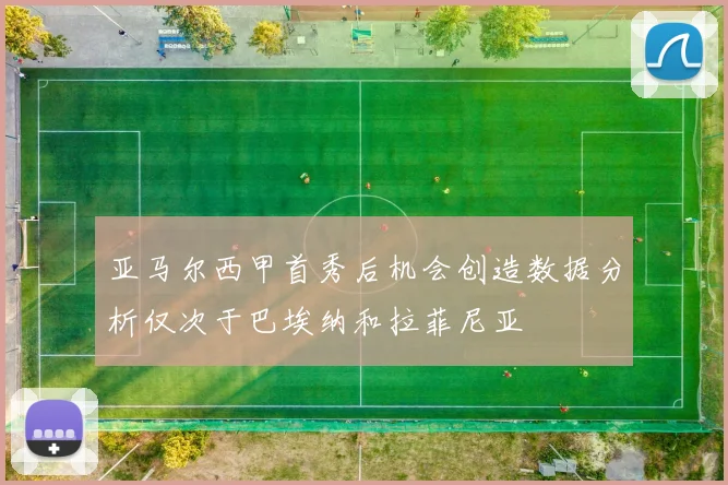 亚马尔西甲首秀后机会创造数据分析仅次于巴埃纳和拉菲尼亚
