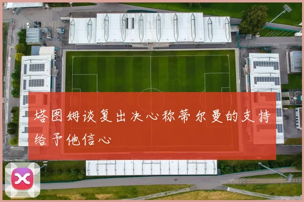 塔图姆谈复出决心称蒂尔曼的支持给予他信心