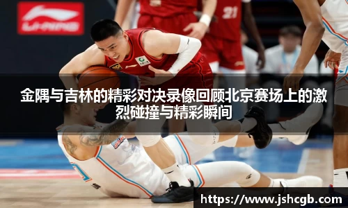 金隅与吉林的精彩对决录像回顾北京赛场上的激烈碰撞与精彩瞬间