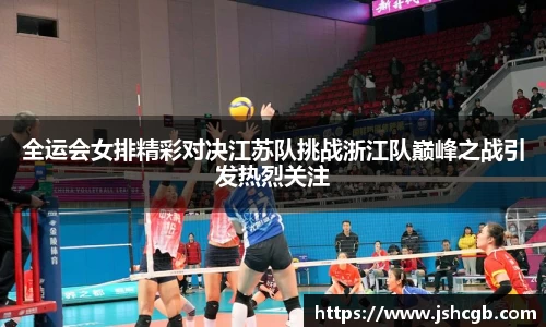 全运会女排精彩对决江苏队挑战浙江队巅峰之战引发热烈关注