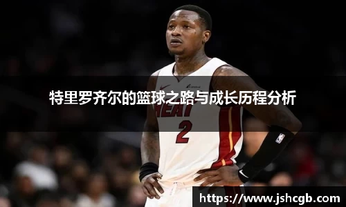 特里罗齐尔的篮球之路与成长历程分析
